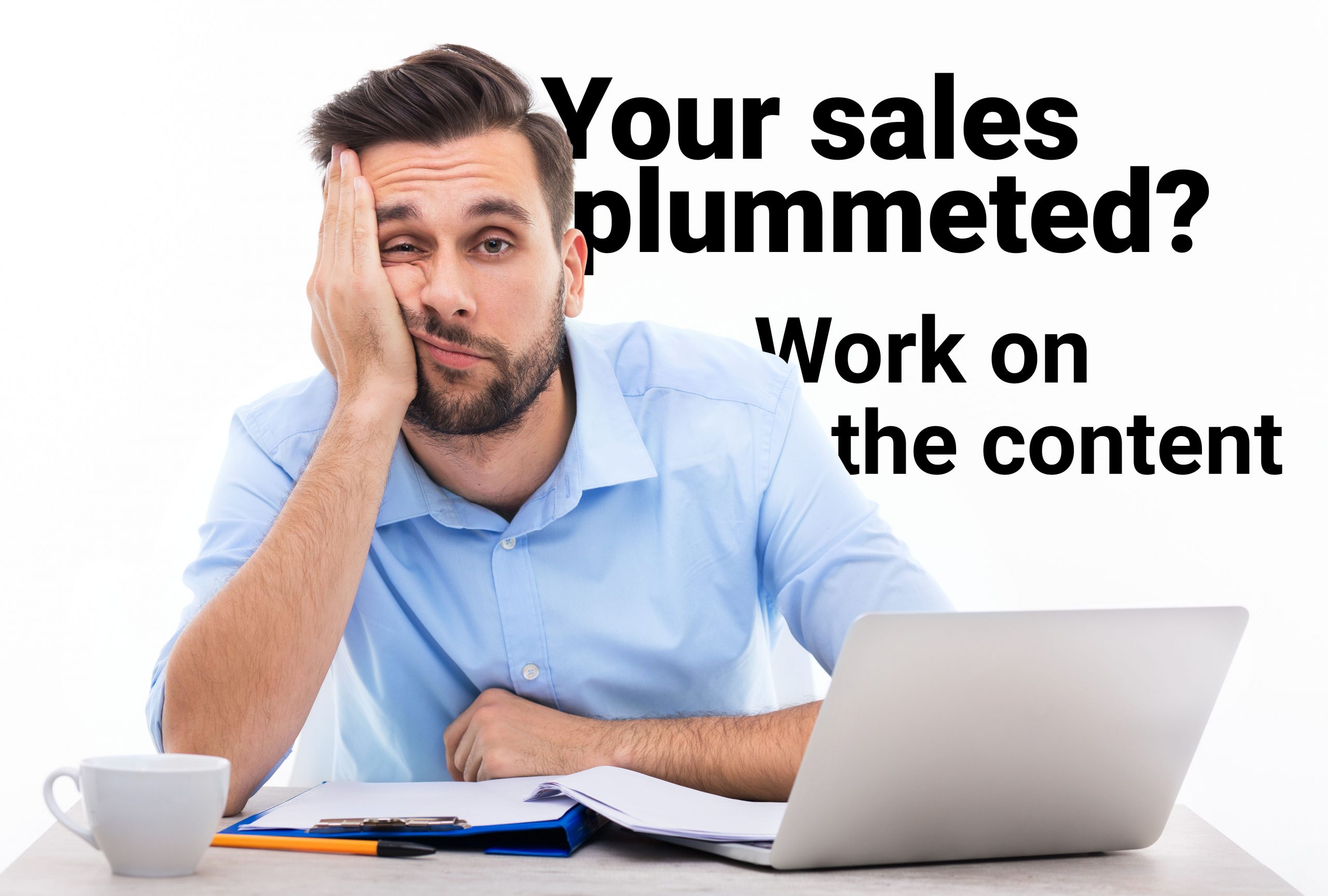 Have your sales plummeted? Work on the content.